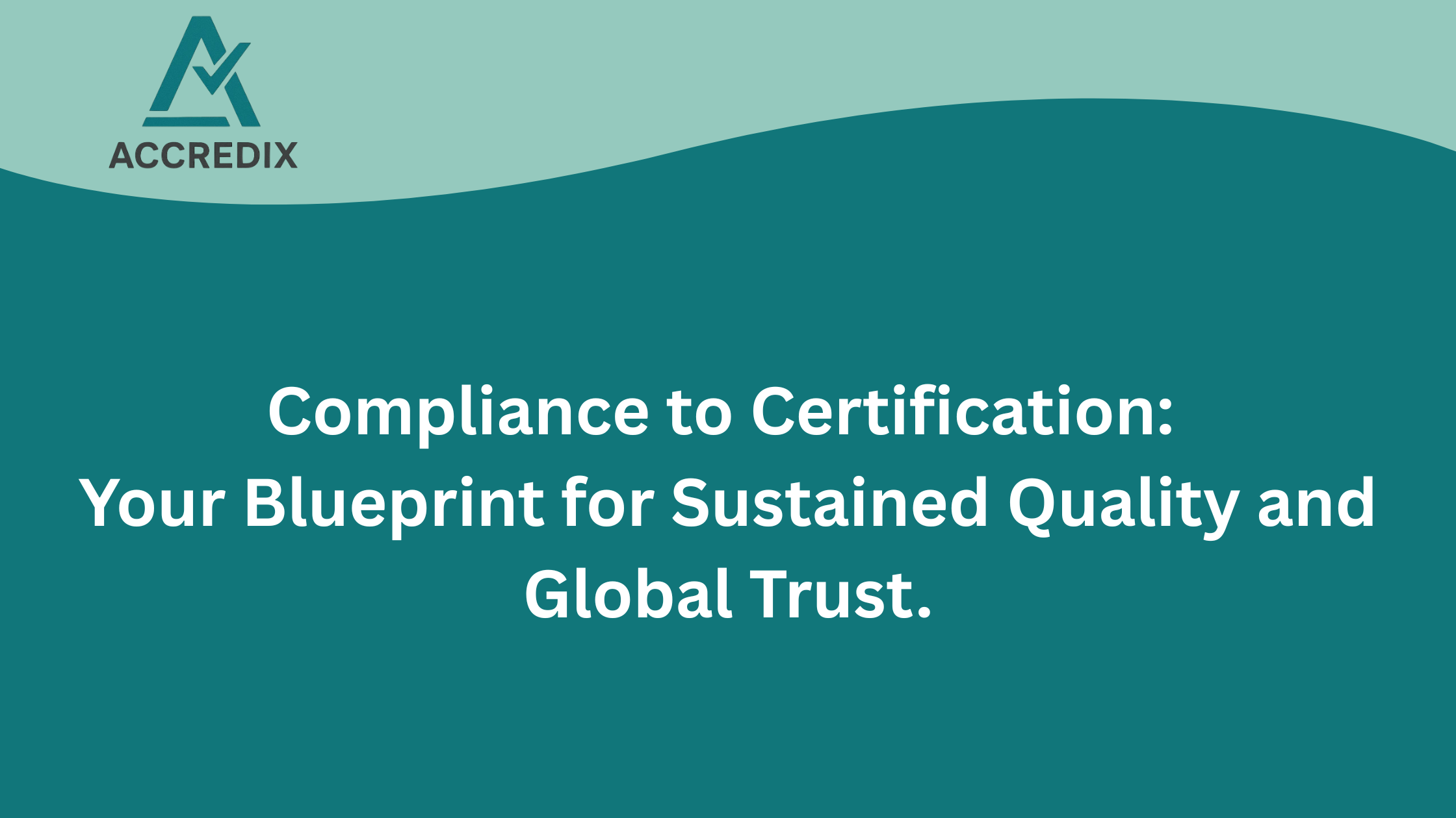 Compliance to Certification: Your Blueprint for Sustained Quality and Global Trust.